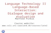 Language Technology II Language-Based Interaction: Dialogue design and evaluation Manfred Pinkal Course website: .