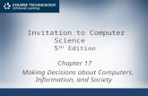 Invitation to Computer Science 5 th Edition Chapter 17 Making Decisions about Computers, Information, and Society.