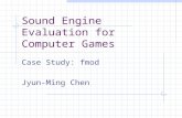 Sound Engine Evaluation for Computer Games Case Study: fmod Jyun-Ming Chen.
