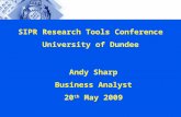 SIPR Research Tools Conference University of Dundee Andy Sharp Business Analyst 20 th May 2009.