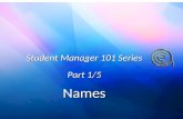 Student Manager 101 Series Part 1/5 Names. A general intro to Student Manager Inputting a name Editing names A few useful tips.