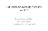 HAEMOGLOBINOPATHY CASES on HPLC Dr. Archana Vazifdar Head Pathologist Hindlabs, HLL Lifecare Ltd.