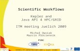EUFORIA FP7-INFRASTRUCTURES-2007-1, Grant 211804 Scientific Workflows Kepler and Java API 4 HPC/GRID ITM meeting Juelich 2009 Michał Owsiak Marcin Płóciennik.