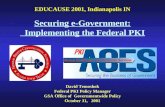 EDUCAUSE 2001, Indianapolis IN Securing e-Government: Implementing the Federal PKI David Temoshok Federal PKI Policy Manager GSA Office of Governmentwide.