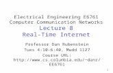 1 Electrical Engineering E6761 Computer Communication Networks Lecture 8 Real-Time Internet Professor Dan Rubenstein Tues 4:10-6:40, Mudd 1127 Course URL: