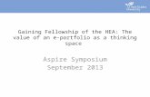 Gaining Fellowship of the HEA: The value of an e-portfolio as a thinking space Aspire Symposium September 2013.