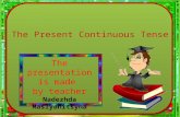 The Present Continuous Tense The presentation is made by teacher Nadezhda Maslyanitsyna.