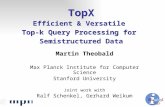 Martin Theobald Max Planck Institute for Computer Science Stanford University Joint work with Ralf Schenkel, Gerhard Weikum TopX Efficient & Versatile.