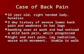 Case of Back Pain 53 year old, right handed lady, hotelier 53 year old, right handed lady, hotelier 3 day history of severe lower back pain and weakness.