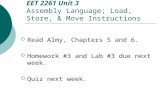 EET 2261 Unit 3 Assembly Language; Load, Store, & Move Instructions  Read Almy, Chapters 5 and 6.  Homework #3 and Lab #3 due next week.  Quiz next.