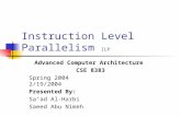 Instruction Level Parallelism ILP Advanced Computer Architecture CSE 8383 Spring 2004 2/19/2004 Presented By: Sa’ad Al-Harbi Saeed Abu Nimeh.