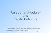 1 Relational Algebra* and Tuple Calculus * The slides in this lecture are adapted from slides used in Standford's CS145 course.