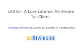 LASTor: A Low-Latency AS-Aware Tor Client Masoud Akhoondi, Curtis Yu, Harsha V. Madhyastha.