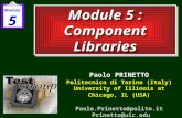 Module 5 : Component Libraries Paolo PRINETTO Politecnico di Torino (Italy) University of Illinois at Chicago, IL (USA) Paolo.Prinetto@polito.it Prinetto@uic.edu.