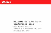Welcome to E.ON AG‘s Conference Call Nine Months Results January 1 – September 30, 2002 November 14, 2002.