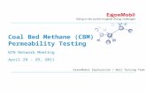 Coal Bed Methane (CBM) Permeability Testing WTN Network Meeting April 28 - 29, 2011 ExxonMobil Exploration / Well Testing Team.