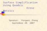 Surface Simplification Using Quadric Error Metrics Speaker: Fengwei Zhang September 20. 2007.