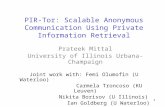 PIR-Tor: Scalable Anonymous Communication Using Private Information Retrieval Prateek Mittal University of Illinois Urbana-Champaign Joint work with: Femi.