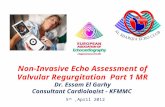 Non-Invasive Echo Assessment of Valvular Regurgitation Part 1 MR Dr. Essam El Garhy Consultant Cardiologist - KFMMC 5 th,April 2012.