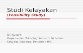 Studi Kelayakan (Feasibility Study) Dr. Sukardi Departemen Teknologi Industri Pertanian Fakultas Teknologi Pertanian IPB.