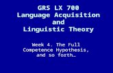 Week 4. The Full Competence Hypothesis, and so forth… GRS LX 700 Language Acquisition and Linguistic Theory.