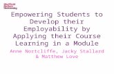 Empowering Students to Develop their Employability by Applying their Course Learning in a Module Anne Nortcliffe, Jacky Stallard & Matthew Love.