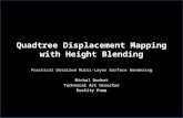 Quadtree Displacement Mapping with Height Blending Practical Detailed Multi-Layer Surface Rendering Michal Drobot Technical Art Director Reality Pump.