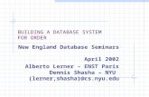 BUILDING A DATABASE SYSTEM FOR ORDER New England Database Seminars April 2002 Alberto Lerner – ENST Paris Dennis Shasha – NYU {lerner,shasha}@cs.nyu.edu.