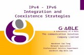 IPv4 - IPv6 Integration and Coexistence Strategies Warakorn Sae-Tang Network Specialist Professional Service Department warakorn.s@g-able.com A Subsidiary.