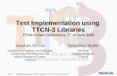 1 © NOKIA Test Implementation using TTCN-3 Libraries.ppt/ 07.6.2005 /S. Schulz and S. Müller Test Implementation using TTCN-3 Libraries TTCN-3 User Conference,