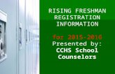 RISING FRESHMAN REGISTRATION INFORMATION for 2015-2016 Presented by: CCHS School Counselors.