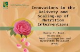 Innovations in the Delivery and Scaling-up of Nutrition Interventions Marie T. Ruel, Director, Food Consumption and Nutrition Division IFPRI.
