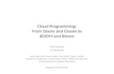 Cloud Programming: From Doom and Gloom to BOOM and Bloom Neil Conway UC Berkeley Joint work with Peter Alvaro, Ras Bodik, Tyson Condie, Joseph M. Hellerstein,
