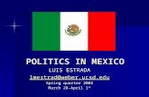 POLITICS IN MEXICO LUIS ESTRADA lmestrad@weber.ucsd.edu Spring quarter 2005 March 28-April 1 st.