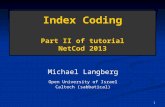 1 Index Coding Part II of tutorial NetCod 2013 Michael Langberg Open University of Israel Caltech (sabbatical)