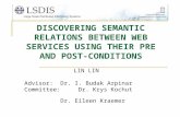 DISCOVERING SEMANTIC RELATIONS BETWEEN WEB SERVICES USING THEIR PRE AND POST-CONDITIONS LIN Advisor:Dr. I. Budak Arpinar Committee:Dr. Krys Kochut Dr.