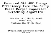 Enhanced SAR ADC Energy Efficiency from the Early Reset Merged Capacitor Switching Algorithm Jon Guerber, Hariprasath Venkatram, Taehwan Oh, Un-Ku Moon.