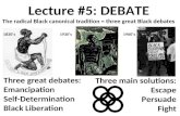 Lecture #5: DEBATE The radical Black canonical tradition = three great Black debates Three great debates: Emancipation Self-Determination Black Liberation.