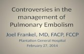 Controversies in the management of Pulmonary Embolism Joel Frankel, MD, FACP, FCCP Plantation General Hospital February 27, 2014.