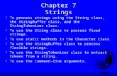Chapter 7 Strings F To process strings using the String class, the StringBuffer class, and the StringTokenizer class. F To use the String class to process.