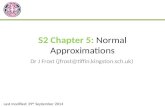 S2 Chapter 5: Normal Approximations Dr J Frost (jfrost@tiffin.kingston.sch.uk) Last modified: 29 th September 2014.