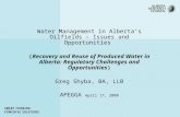 Water Management in Alberta’s Oilfields – Issues and Opportunities (Recovery and Reuse of Produced Water in Alberta: Regulatory Challenges and Opportunities)