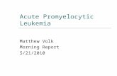 Acute Promyelocytic Leukemia Matthew Volk Morning Report 5/21/2010.