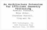An Architecture Extension for Efficient Geometry Processing Radhika Thekkath, Mike Uhler, Chandlee Harrell, Ying-wai Ho MIPS Technologies, Inc. 1225 Charleston.