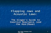 The Vocal Pedagogy Workshop 2007 1 Flapping Jaws and Acoustic Laws: The Singer’s Guide to Inertive Reactance (and the Voce Chiusa)