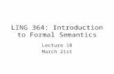 LING 364: Introduction to Formal Semantics Lecture 18 March 21st.