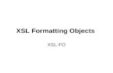 XSL Formatting Objects XSL-FO. Why XSL-FO? Some History The history of HTML shows that, in the early days, both its designers and its users were confused.