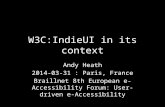 W3C:IndieUI in its context Andy Heath 2014-03-31 : Paris, France Braillnet 8th European e-Accessibility Forum: User-driven e-Accessibility.