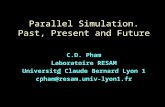 Parallel Simulation. Past, Present and Future C.D. Pham Laboratoire RESAM Universit ₫ Claude Bernard Lyon 1 cpham@resam.univ-lyon1.fr.