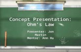 Concept Presentation: Ohm’s Law Presenter: Jon Martin Mentor: Ann Hu Presenter: Jon Martin Mentor: Ann Hu.